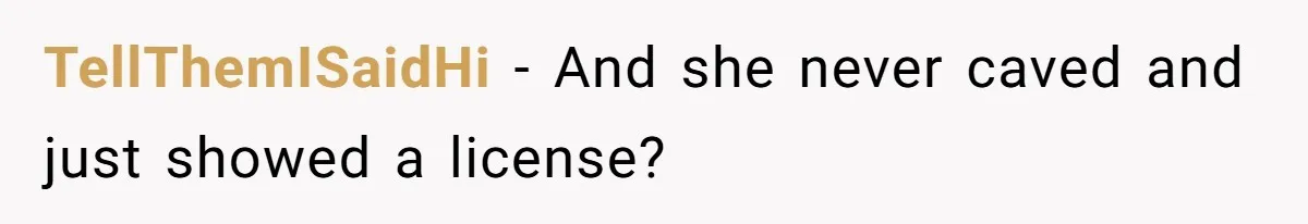 Teen Refuses To Sell Cigarettes To Karen Without ID, She Throws Tantrums For Months TellThemISaidHi − And she never caved and just showed a license?