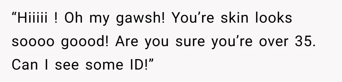 Teen Refuses To Sell Cigarettes To Karen Without ID, She Throws Tantrums For Months “Hiiiii ! Oh my gawsh! You’re skin looks soooo goood! Are you sure you’re over 35. Can I see some ID!”