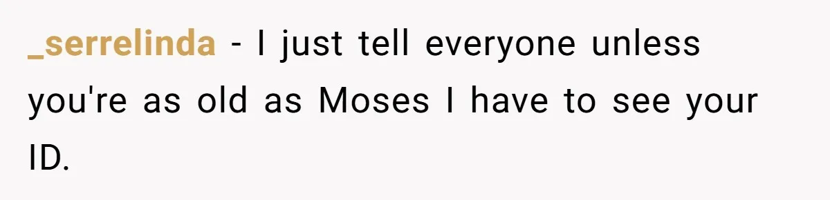 Teen Refuses To Sell Cigarettes To Karen Without ID, She Throws Tantrums For Months _serrelinda − I just tell everyone unless you're as old as Moses I have to see your ID.