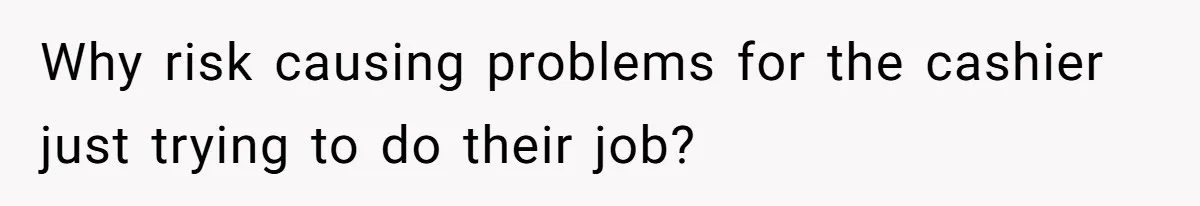Teen Refuses To Sell Cigarettes To Karen Without ID, She Throws Tantrums For Months Why risk causing problems for the cashier just trying to do their job?