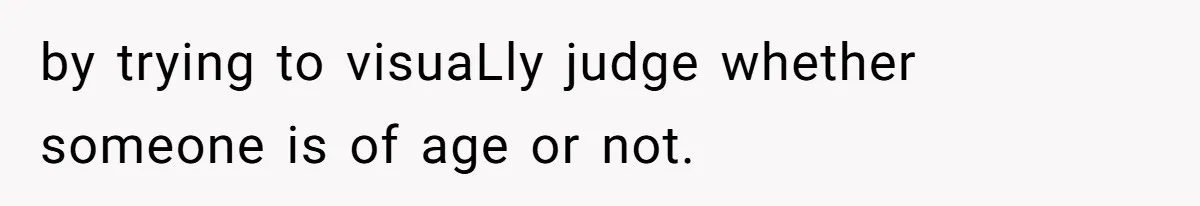 Teen Refuses To Sell Cigarettes To Karen Without ID, She Throws Tantrums For Months by trying to visuaLly judge whether someone is of age or not.