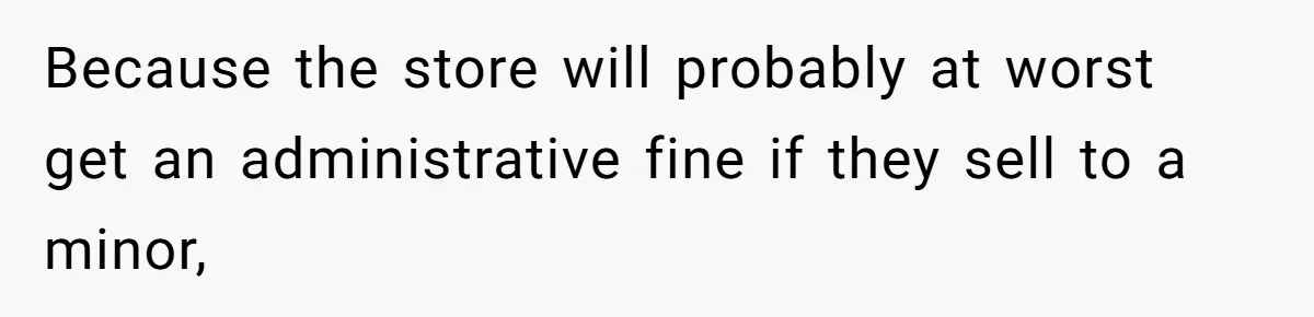 Teen Refuses To Sell Cigarettes To Karen Without ID, She Throws Tantrums For Months Because the store will probably at worst get an administrative fine if they sell to a minor,