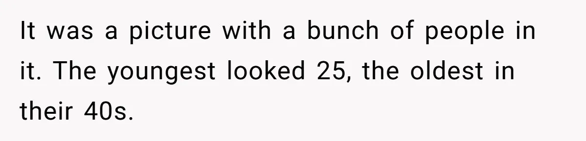 Teen Refuses To Sell Cigarettes To Karen Without ID, She Throws Tantrums For Months It was a picture with a bunch of people in it. The youngest looked 25, the oldest in their 40s.
