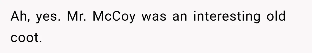 Ah, yes. Mr. McCoy was an interesting old coot.