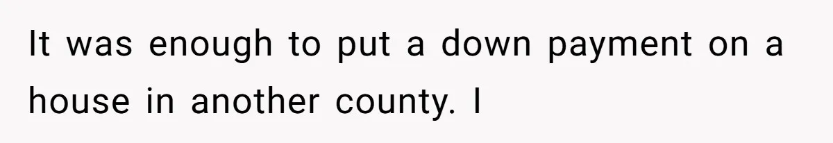Man Welcomes Homeless Brother Into Home Only To Hear Vile Slur And Kick Entire Family With Wife And Kids Out It was enough to put a down payment on a house in another county. I