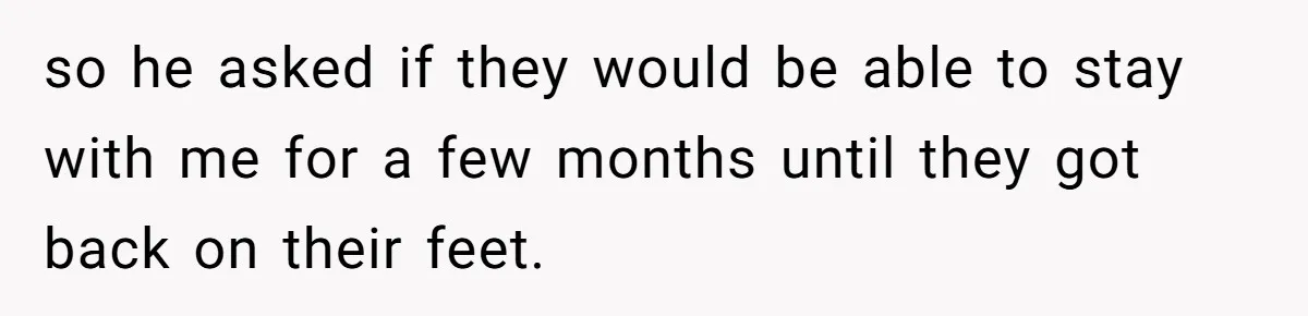 Man Welcomes Homeless Brother Into Home Only To Hear Vile Slur And Kick Entire Family With Wife And Kids Out so he asked if they would be able to stay with me for a few months until they got back on their feet.