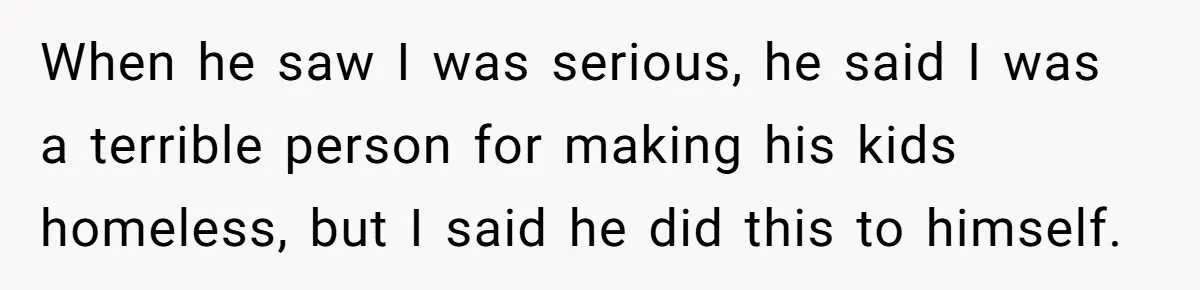 Man Welcomes Homeless Brother Into Home Only To Hear Vile Slur And Kick Entire Family With Wife And Kids Out When he saw I was serious, he said I was a terrible person for making his kids homeless, but I said he did this to himself.