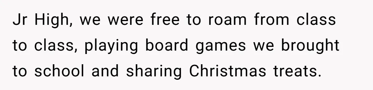 Jr High, we were free to roam from class to class, playing board games we brought to school and sharing Christmas treats.