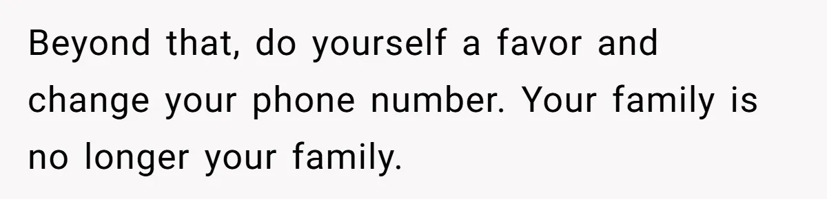 Man Welcomes Homeless Brother Into Home Only To Hear Vile Slur And Kick Entire Family With Wife And Kids Out Beyond that, do yourself a favor and change your phone number. Your family is no longer your family.