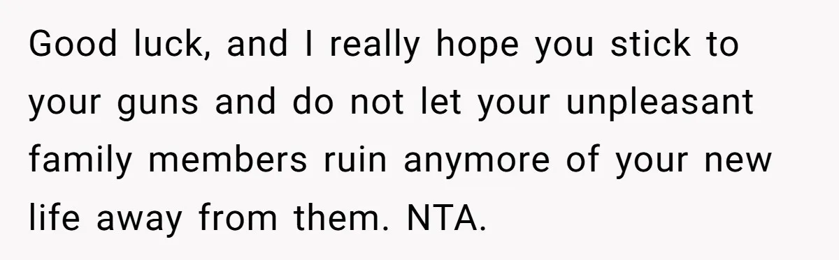 Man Welcomes Homeless Brother Into Home Only To Hear Vile Slur And Kick Entire Family With Wife And Kids Out Good luck, and I really hope you stick to your guns and do not let your unpleasant family members ruin anymore of your new life away from them. NTA.