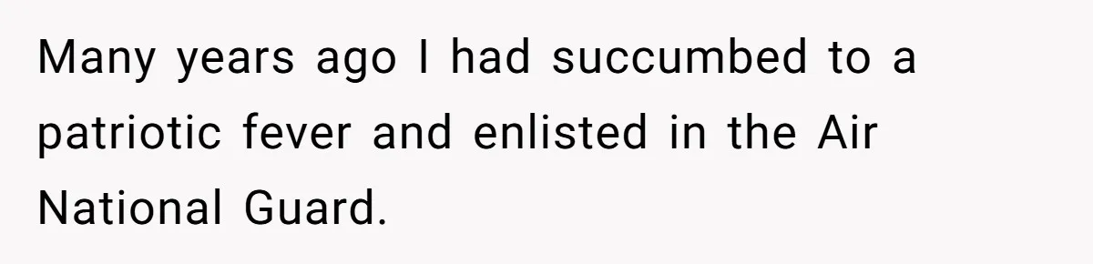Many years ago I had succumbed to a patriotic fever and enlisted in the Air National Guard.