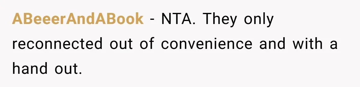 Man Welcomes Homeless Brother Into Home Only To Hear Vile Slur And Kick Entire Family With Wife And Kids Out ABeeerAndABook − NTA. They only reconnected out of convenience and with a hand out.