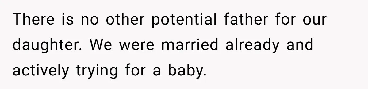 There is no other potential father for our daughter. We were married already and actively trying for a baby.