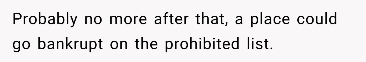 Probably no more after that, a place could go bankrupt on the prohibited list.
