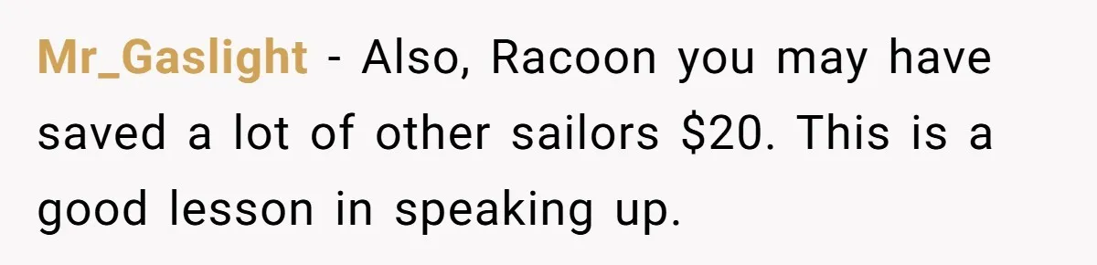 Mr_Gaslight - Also, Racoon you may have saved a lot of other sailors $20. This is a good lesson in speaking up.