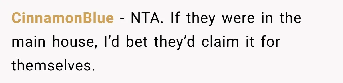 CinnamonBlue − NTA. If they were in the main house, I’d bet they’d claim it for themselves.