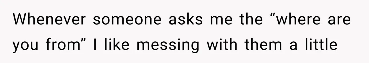 19-Year-Old Playfully Dodges Ethnicity Question With Girl Who Turns Out Autistic And Starts Feeling Guilty Whenever someone asks me the “where are you from” I like messing with them a little