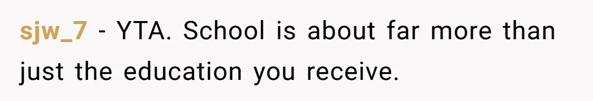 sjw_7 − YTA. School is about far more than just the education you receive.