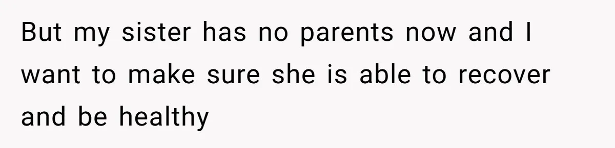Man Wants To Adopt His Sister After Father’s Death, But Wife Refuses To Have Kids But my sister has no parents now and I want to make sure she is able to recover and be healthy