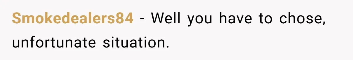 Man Wants To Adopt His Sister After Father’s Death, But Wife Refuses To Have Kids Smokedealers84 − Well you have to chose, unfortunate situation.