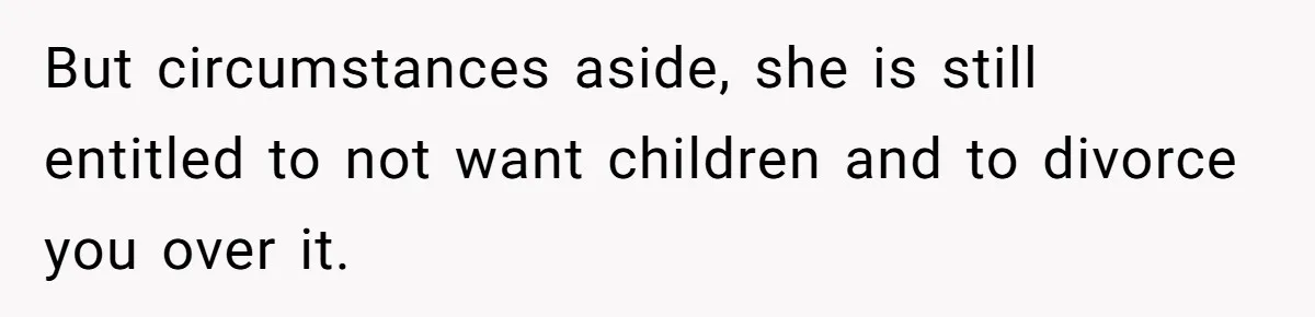 Man Wants To Adopt His Sister After Father’s Death, But Wife Refuses To Have Kids But circumstances aside, she is still entitled to not want children and to divorce you over it.
