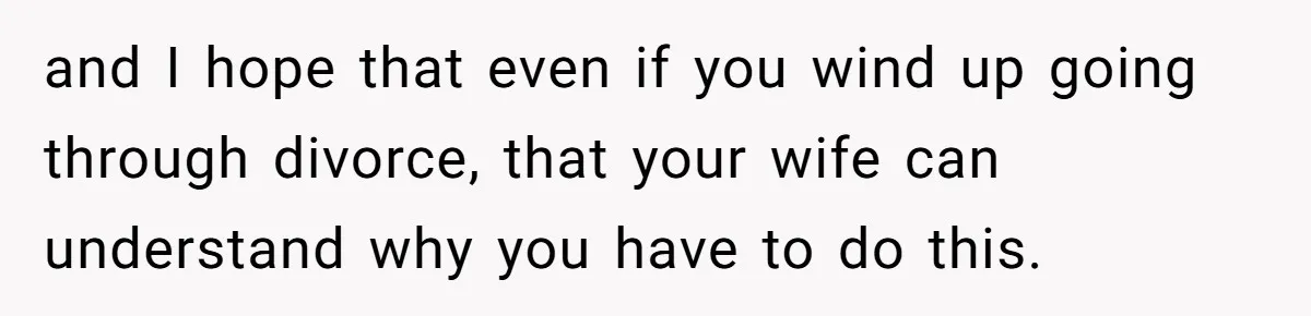 Man Wants To Adopt His Sister After Father’s Death, But Wife Refuses To Have Kids and I hope that even if you wind up going through divorce, that your wife can understand why you have to do this.
