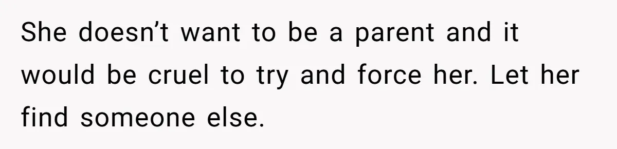 Man Wants To Adopt His Sister After Father’s Death, But Wife Refuses To Have Kids She doesn’t want to be a parent and it would be cruel to try and force her. Let her find someone else.