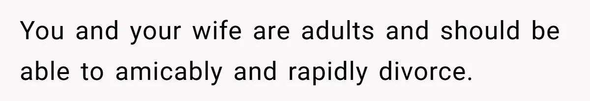 Man Wants To Adopt His Sister After Father’s Death, But Wife Refuses To Have Kids You and your wife are adults and should be able to amicably and rapidly divorce.