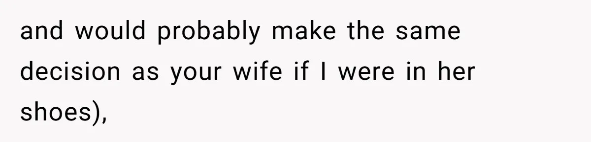 Man Wants To Adopt His Sister After Father’s Death, But Wife Refuses To Have Kids and would probably make the same decision as your wife if I were in her shoes),