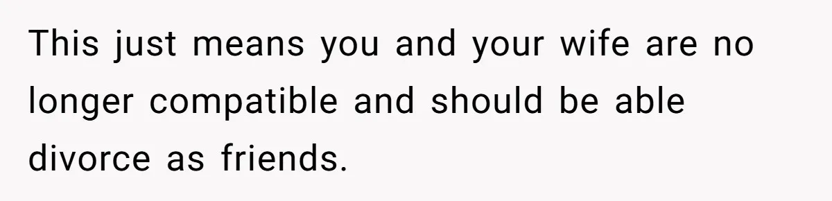 Man Wants To Adopt His Sister After Father’s Death, But Wife Refuses To Have Kids This just means you and your wife are no longer compatible and should be able divorce as friends.