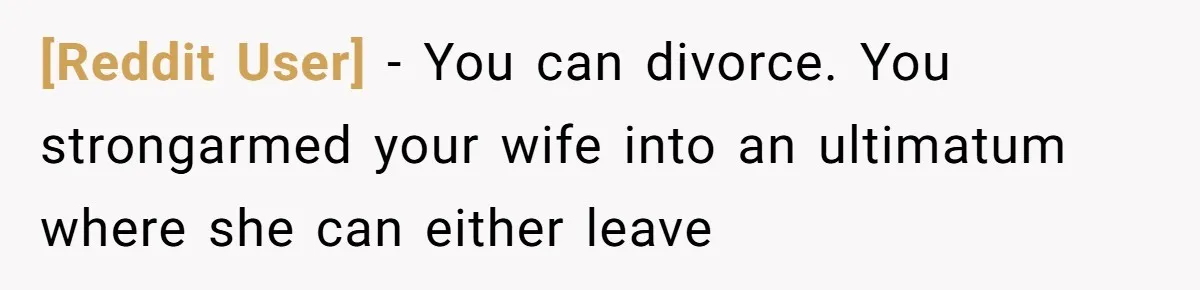 [Reddit User] − You can divorce. You strongarmed your wife into an ultimatum where she can either leave