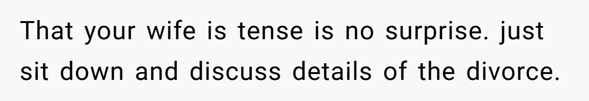 Man Wants To Adopt His Sister After Father’s Death, But Wife Refuses To Have Kids That your wife is tense is no surprise. just sit down and discuss details of the divorce.
