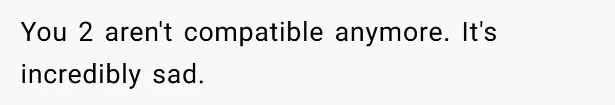 Man Wants To Adopt His Sister After Father’s Death, But Wife Refuses To Have Kids You 2 aren't compatible anymore. It's incredibly sad.