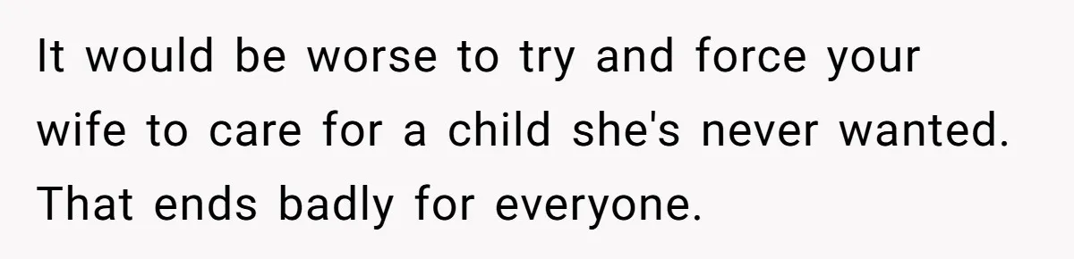 Man Wants To Adopt His Sister After Father’s Death, But Wife Refuses To Have Kids It would be worse to try and force your wife to care for a child she's never wanted. That ends badly for everyone.