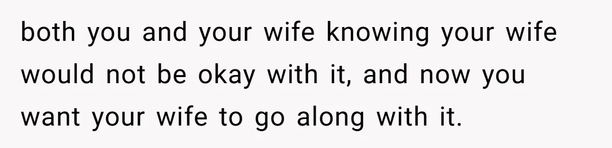 Man Wants To Adopt His Sister After Father’s Death, But Wife Refuses To Have Kids both you and your wife knowing your wife would not be okay with it, and now you want your wife to go along with it.
