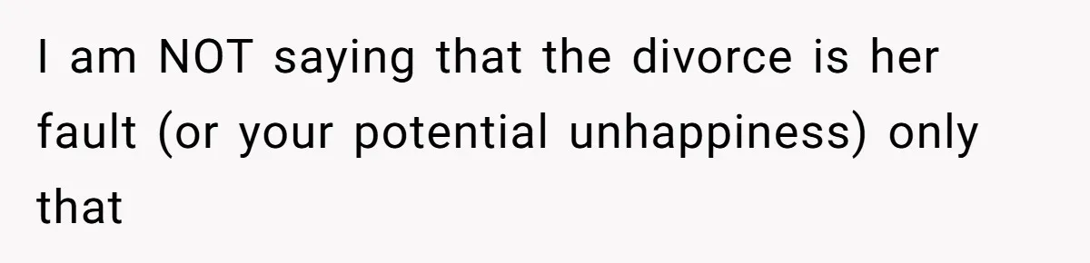 Man Wants To Adopt His Sister After Father’s Death, But Wife Refuses To Have Kids I am NOT saying that the divorce is her fault (or your potential unhappiness) only that