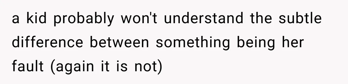 Man Wants To Adopt His Sister After Father’s Death, But Wife Refuses To Have Kids a kid probably won't understand the subtle difference between something being her fault (again it is not)
