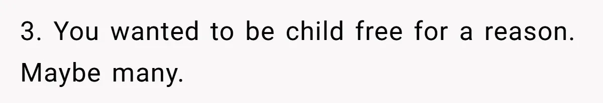 Man Wants To Adopt His Sister After Father’s Death, But Wife Refuses To Have Kids 3. You wanted to be child free for a reason. Maybe many.