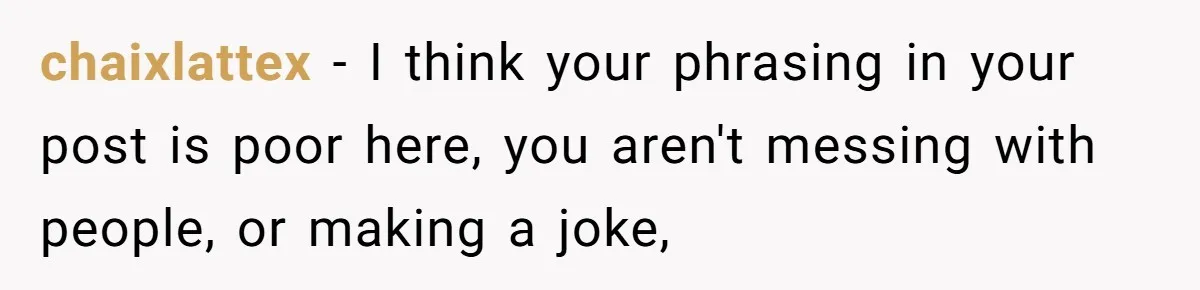 19-Year-Old Playfully Dodges Ethnicity Question With Girl Who Turns Out Autistic And Starts Feeling Guilty chaixlattex − I think your phrasing in your post is poor here, you aren't messing with people, or making a joke,