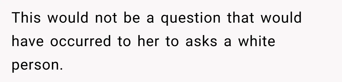 19-Year-Old Playfully Dodges Ethnicity Question With Girl Who Turns Out Autistic And Starts Feeling Guilty This would not be a question that would have occurred to her to asks a white person.