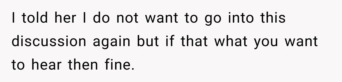 Man Wants To Adopt His Sister After Father’s Death, But Wife Refuses To Have Kids I told her I do not want to go into this discussion again but if that what you want to hear then fine.