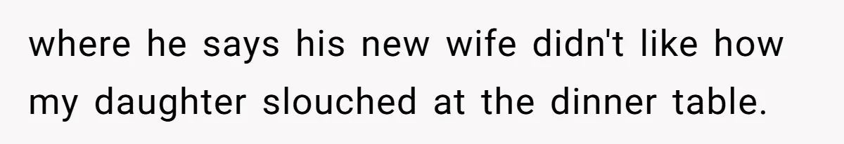 where he says his new wife didn't like how my daughter slouched at the dinner table.