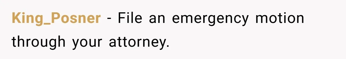 King_Posner − File an emergency motion through your attorney.
