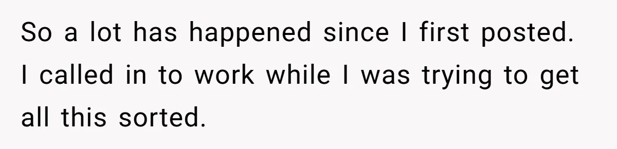 So a lot has happened since I first posted. I called in to work while I was trying to get all this sorted.