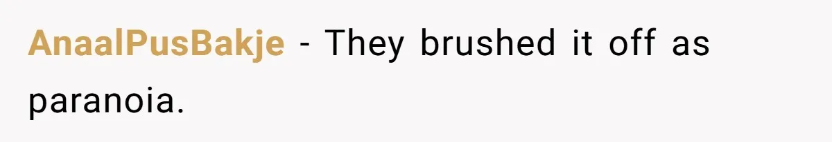 AnaalPusBakje − They brushed it off as paranoia.