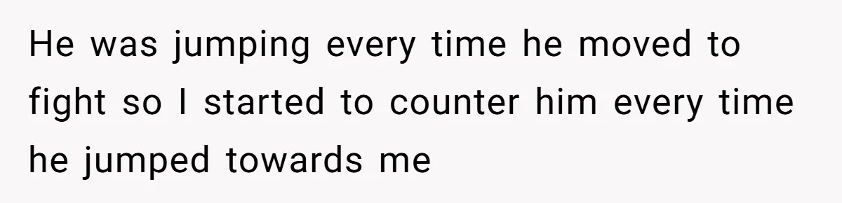 He was jumping every time he moved to fight so I started to counter him every time he jumped towards me