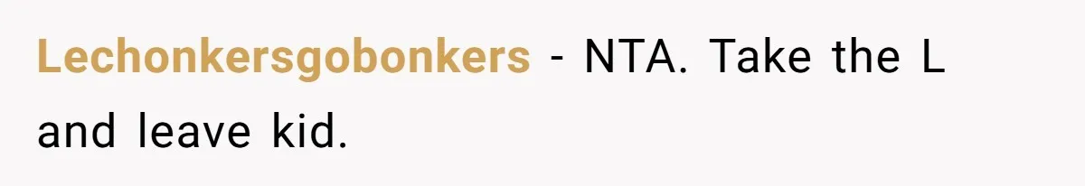 Lechonkersgobonkers − NTA. Take the L and leave kid.