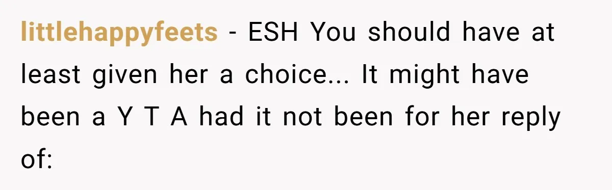 littlehappyfeets - ESH You should have at least given her a choice... It might have been a Y T A had it not been for her reply of: