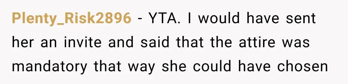 Plenty_Risk2896 - YTA. I would have sent her an invite and said that the attire was mandatory that way she could have chosen