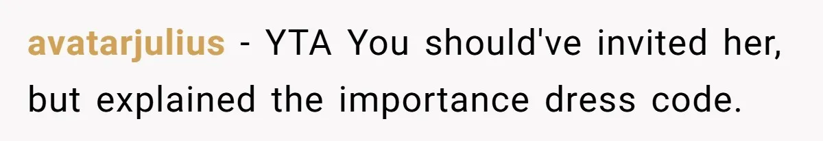 avatarjulius - YTA You should've invited her, but explained the importance dress code.